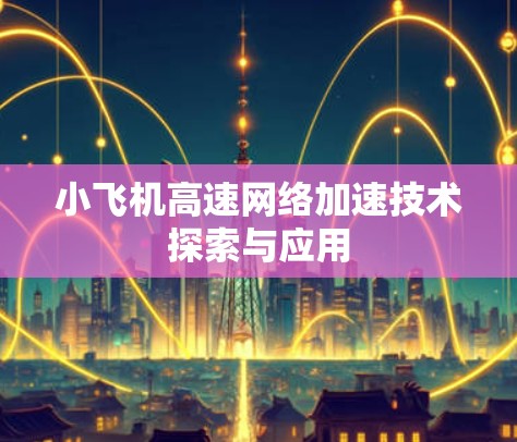小飞机高速网络加速技术探索与应用 小飞机高速网络加速技术探索与应用