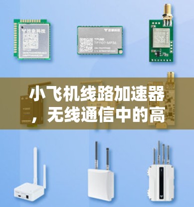 小飞机线路加速器,无线通信中的高效解决方案 小飞机线路加速器,无线通信中的高效解决方案