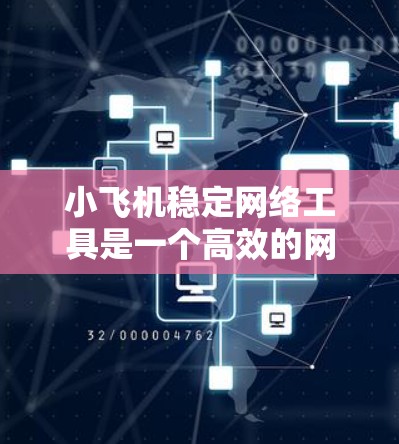 小飞机稳定网络工具是一个高效的网络监控和管理解决方案,旨在通过实时分析和预测,确保网络的稳定运行。以下是对该工具的详细分析和总结 小飞机稳定网络工具是一个高效的网络监控和管理解决方案,旨在通过实时分析和预测,确保网络的稳定运行。以下是对该工具的详细分析和总结
