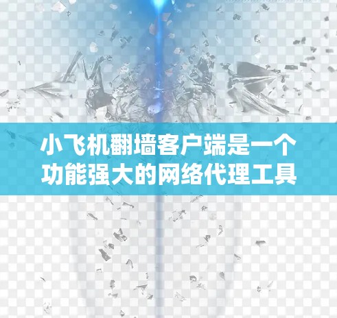 小飞机翻墙客户端是一个功能强大的网络代理工具,帮助用户绕过网络限制访问互联网。以下是使用小飞机客户端的详细指南 小飞机翻墙客户端是一个功能强大的网络代理工具,帮助用户绕过网络限制访问互联网。以下是使用小飞机客户端的详细指南