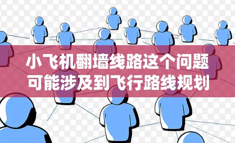 小飞机翻墙线路这个问题可能涉及到飞行路线规划,特别是如何绕开障碍物(如墙头)进行飞行。以下是一些可能的方法和思路,供参考 小飞机翻墙线路这个问题可能涉及到飞行路线规划,特别是如何绕开障碍物(如墙头)进行飞行。以下是一些可能的方法和思路,供参考