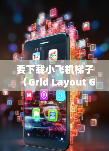 要下载小飞机梯子(Grid Layout Generator)你可以按照以下步骤操作 要下载小飞机梯子(Grid Layout Generator)你可以按照以下步骤操作