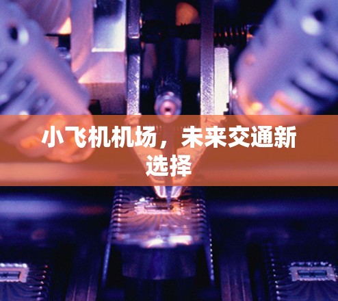 小飞机机场,未来交通新选择 小飞机机场,未来交通新选择