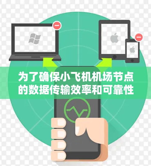 为了确保小飞机机场节点的数据传输效率和可靠性,可以按照以下步骤进行测试和优化 为了确保小飞机机场节点的数据传输效率和可靠性,可以按照以下步骤进行测试和优化