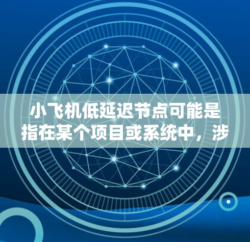 小飞机低延迟节点可能是指在某个项目或系统中,涉及小型飞机或无人机的低延迟网络节点。以下是一些可能的解释和相关信息 小飞机低延迟节点可能是指在某个项目或系统中,涉及小型飞机或无人机的低延迟网络节点。以下是一些可能的解释和相关信息