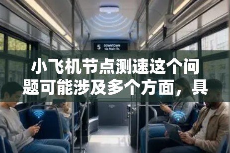 小飞机节点测速这个问题可能涉及多个方面,具体取决于你的应用场景。以下是一些可能的解释和解决方案 小飞机节点测速这个问题可能涉及多个方面,具体取决于你的应用场景。以下是一些可能的解释和解决方案