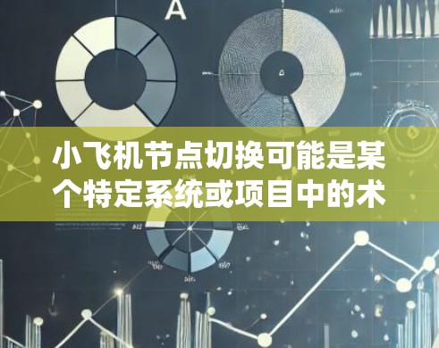 小飞机节点切换可能是某个特定系统或项目中的术语，具体含义取决于上下文。以下是一些可能的解释和步骤，假设你是在处理某个分布式系统中的节点切换问题