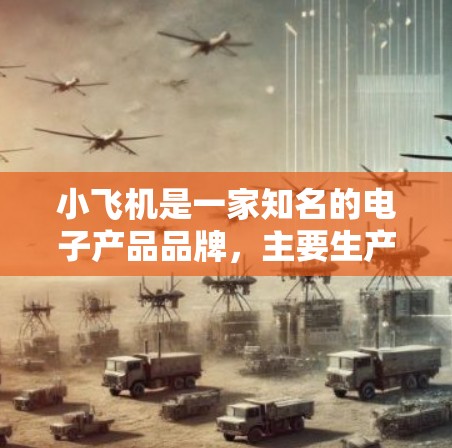 小飞机是一家知名的电子产品品牌,主要生产手机、耳机、充电器、蓝牙音箱等产品。如果你想了解如何成为小飞机的代理商,以下是一些建议和步骤 小飞机是一家知名的电子产品品牌,主要生产手机、耳机、充电器、蓝牙音箱等产品。如果你想了解如何成为小飞机的代理商,以下是一些建议和步骤