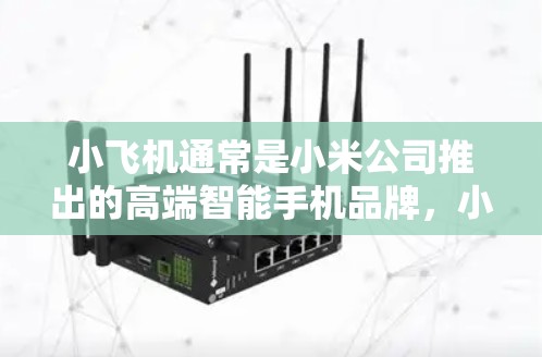 小飞机通常是小米公司推出的高端智能手机品牌,小飞机海外网络代理可能是指在国外市场上代理小飞机手机的网络业务,包括销售、维护等相关服务。以下是一些可能相关的信息和建议 小飞机通常是小米公司推出的高端智能手机品牌,小飞机海外网络代理可能是指在国外市场上代理小飞机手机的网络业务,包括销售、维护等相关服务。以下是一些可能相关的信息和建议