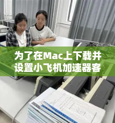 为了在Mac上下载并设置小飞机加速器客户端,请按照以下步骤操作 为了在Mac上下载并设置小飞机加速器客户端,请按照以下步骤操作