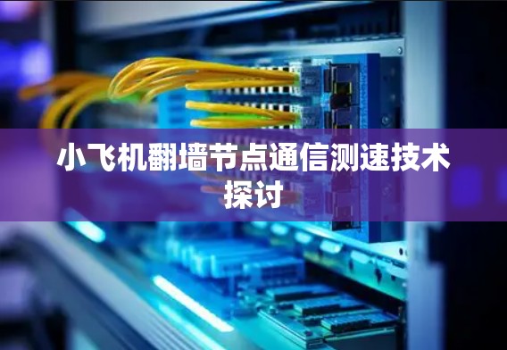 小飞机翻墙节点通信测速技术探讨