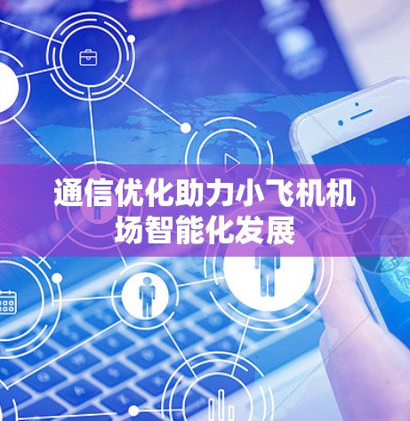 通信优化助力小飞机机场智能化发展