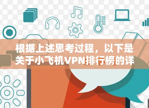 根据上述思考过程,以下是关于小飞机VPN排行榜的详细分析 根据上述思考过程,以下是关于小飞机VPN排行榜的详细分析