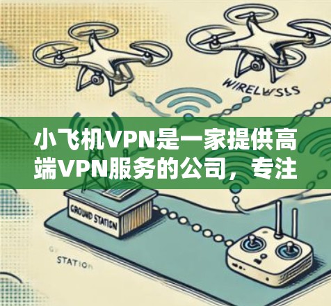 小飞机VPN是一家提供高端VPN服务的公司,专注于为用户提供安全、高速的网络连接。以下是小飞机VPN的一些推荐海外线路和相关信息 小飞机VPN是一家提供高端VPN服务的公司,专注于为用户提供安全、高速的网络连接。以下是小飞机VPN的一些推荐海外线路和相关信息