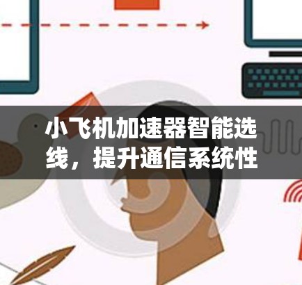 小飞机加速器智能选线,提升通信系统性能的关键技术