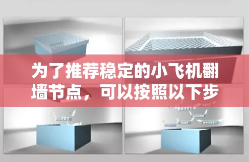 为了推荐稳定的小飞机翻墙节点,可以按照以下步骤进行