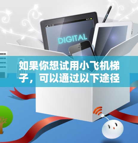 如果你想试用小飞机梯子,可以通过以下途径联系制造商或经销商,询问是否有免费试用服务