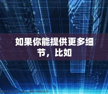 如果你能提供更多细节,比如