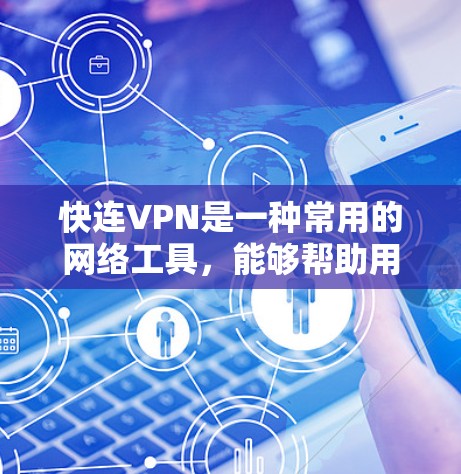 快连VPN是一种常用的网络工具,能够帮助用户在网络环境中快速建立安全连接。以下是使用快连VPN的基本攻略和注意事项