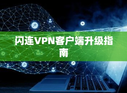 闪连VPN客户端升级指南