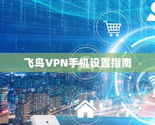 飞鸟VPN手机设置指南 飞鸟VPN手机设置指南
