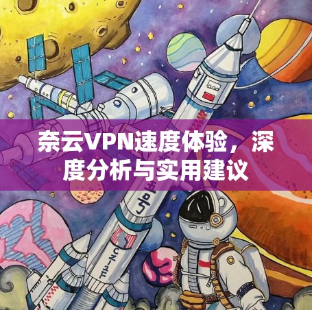 奈云VPN速度体验,深度分析与实用建议
