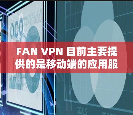 FAN VPN 目前主要提供的是移动端的应用服务,用户可以通过手机应用来访问和使用。虽然没有官方的电脑客户端,但用户可以通过手机版运行,或者选择其他支持电脑端的 VPN 服务