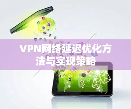 VPN网络延迟优化方法与实现策略