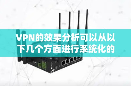 VPN的效果分析可以从以下几个方面进行系统化的评估