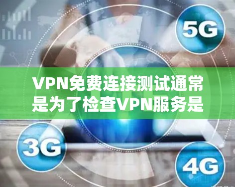 VPN免费连接测试通常是为了检查VPN服务是否正常工作、连接稳定以及是否符合隐私保护要求。以下是一些常见的免费VPN服务和测试方法