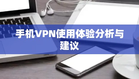 手机VPN使用体验分析与建议
