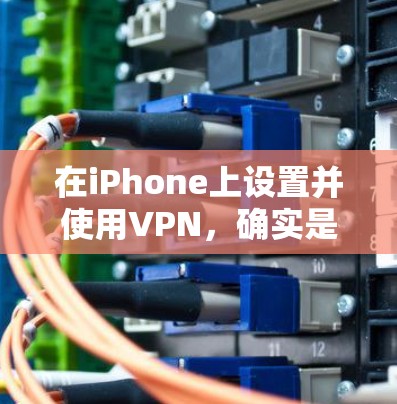 在iPhone上设置并使用VPN,确实是一个相对容易的过程。以下是详细的步骤指南,帮助您顺利完成配置