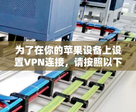 为了在你的苹果设备上设置VPN连接,请按照以下步骤操作