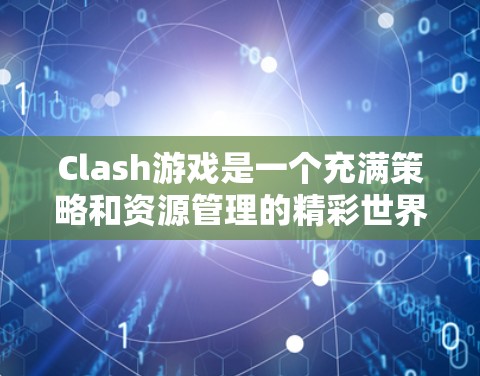 Clash游戏是一个充满策略和资源管理的精彩世界,以下是一些关键步骤和建议,帮助您快速上手并享受游戏 Clash游戏是一个充满策略和资源管理的精彩世界,以下是一些关键步骤和建议,帮助您快速上手并享受游戏