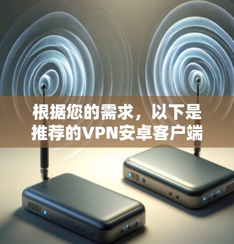 根据您的需求，以下是推荐的VPN安卓客户端