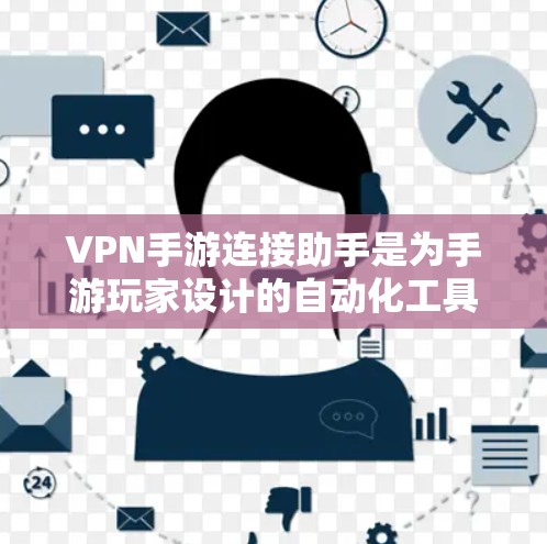 VPN手游连接助手是为手游玩家设计的自动化工具,旨在通过连接VPN优化游戏体验。以下是对这一工具的详细分析和使用建议 VPN手游连接助手是为手游玩家设计的自动化工具,旨在通过连接VPN优化游戏体验。以下是对这一工具的详细分析和使用建议