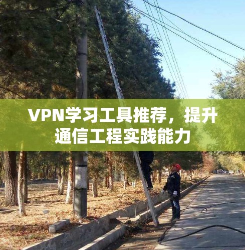 VPN学习工具推荐,提升通信工程实践能力