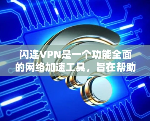 闪连VPN是一个功能全面的网络加速工具，旨在帮助用户突破网络限制，保护隐私，并绕过地理限制。以下是对其功能的详细分析