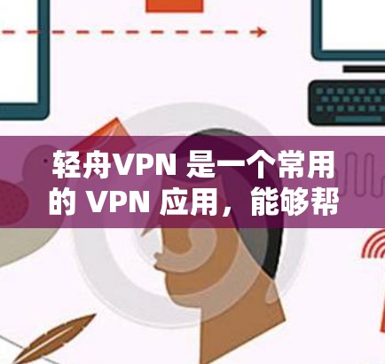 轻舟VPN 是一个常用的 VPN 应用,能够帮助用户连接到远程服务器,实现匿名上网或访问受限资源。以下是轻舟VPN 的安装教程,假设你已经下载了轻舟VPN 的安装包