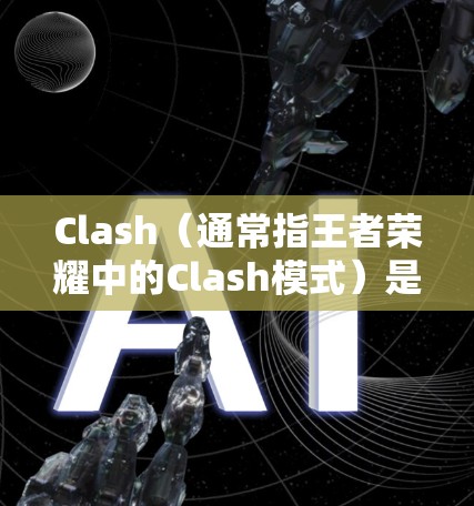 Clash（通常指王者荣耀中的Clash模式）是一种游戏模式，玩家可以通过选择不同的英雄、装备和技能来组成队伍，与其他玩家或AI进行战斗。以下是一些关于Clash规则设置的常见指南和建议