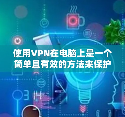 使用VPN在电脑上是一个简单且有效的方法来保护隐私和安全。以下是分步教程,帮助您轻松设置和使用VPN