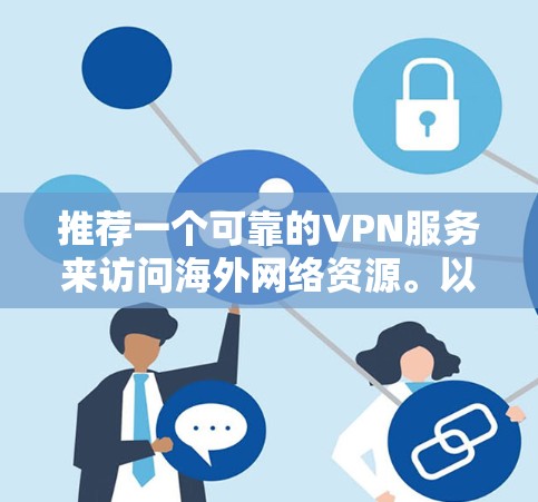 推荐一个可靠的VPN服务来访问海外网络资源。以下是几款知名且受欢迎的VPN服务,适合不同需求的用户 推荐一个可靠的VPN服务来访问海外网络资源。以下是几款知名且受欢迎的VPN服务,适合不同需求的用户