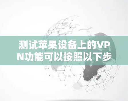 测试苹果设备上的VPN功能可以按照以下步骤进行