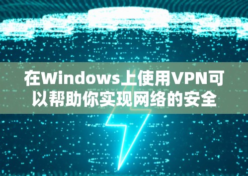 在Windows上使用VPN可以帮助你实现网络的安全连接,保护隐私,或者访问受限制的网站和资源。以下是使用VPN在Windows上的基本方法