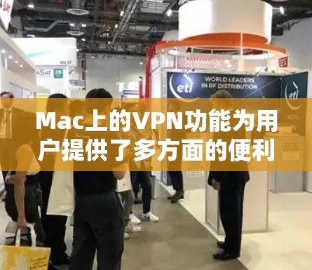 Mac上的VPN功能为用户提供了多方面的便利和安全保护。以下是对Mac VPN功能的详细介绍