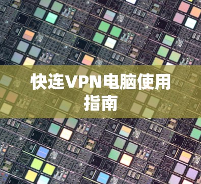 快连VPN电脑使用指南