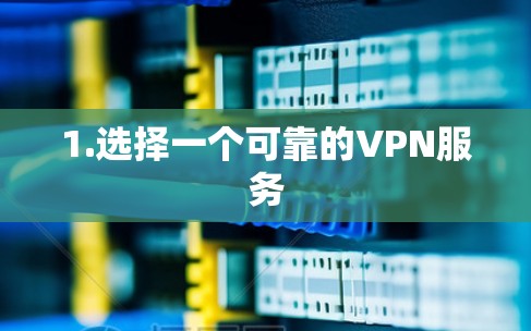 1.选择一个可靠的VPN服务