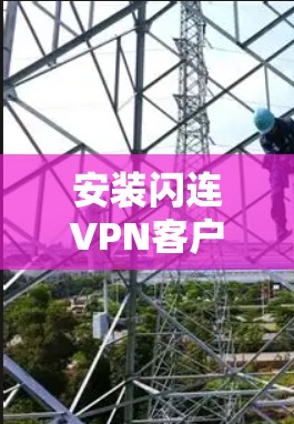安装闪连VPN客户端的具体步骤如下 安装闪连VPN客户端的具体步骤如下
