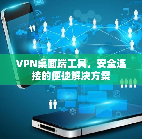 VPN桌面端工具,安全连接的便捷解决方案