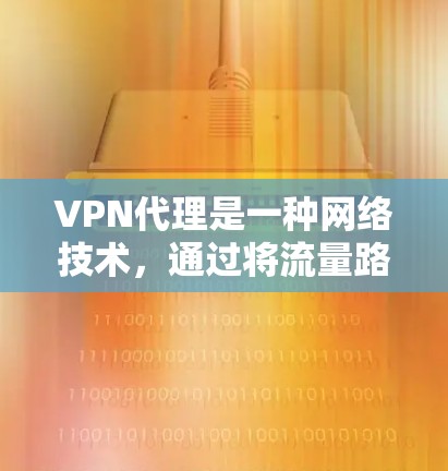 VPN代理是一种网络技术,通过将流量路由到一个中间服务器(代理服务器)来提供隐私保护、安全性和访问限制。以下是使用VPN代理的基本方法